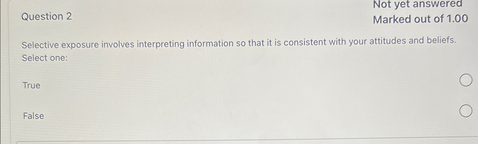  Question 2 Not yet answered Selective exposure involves interpreting information so