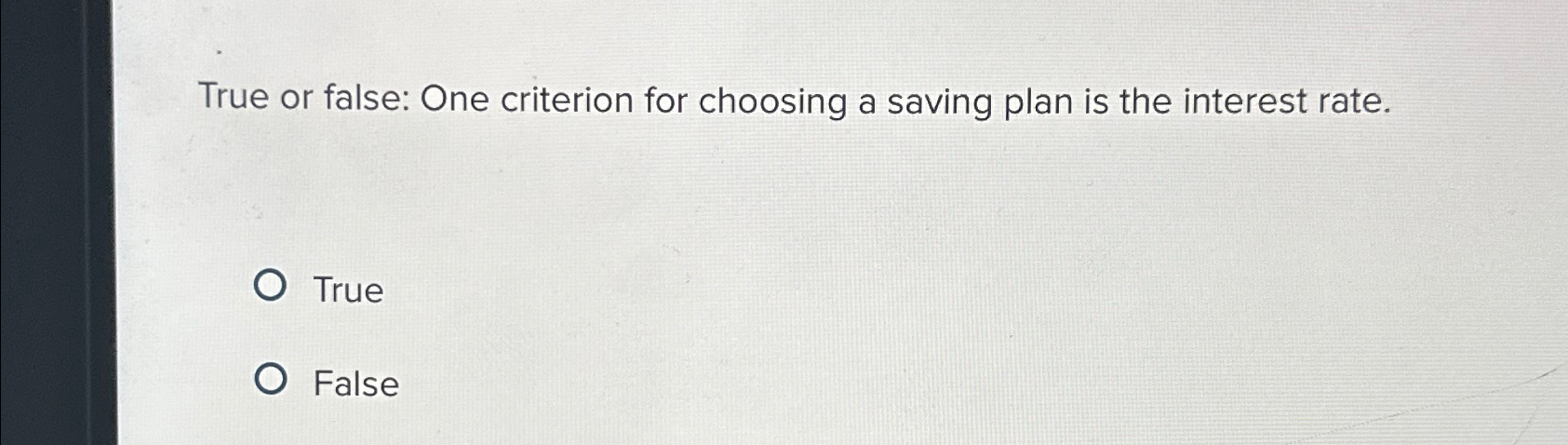  True or false: One criterion for choosing a saving plan is