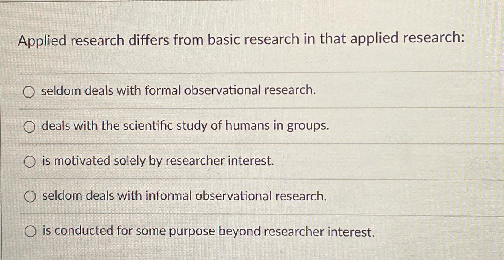  Applied research differs from basic research in that applied research: seldom