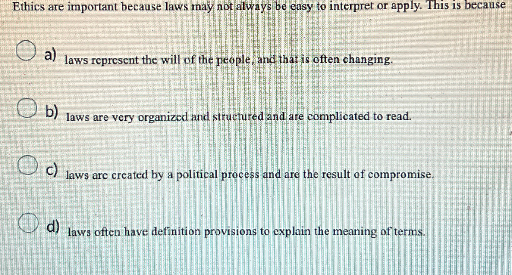  Ethics are important because laws may not always be easy to