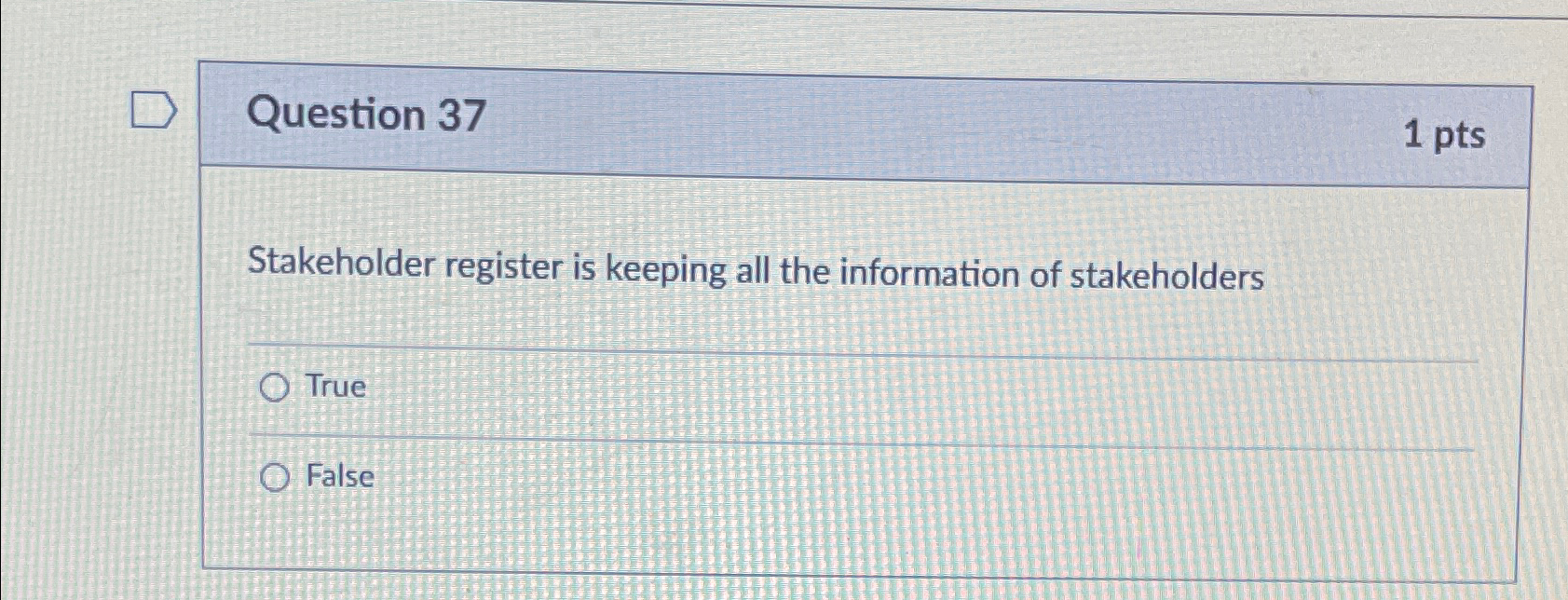  Question 37 1pts Stakeholder register is keeping all the information of