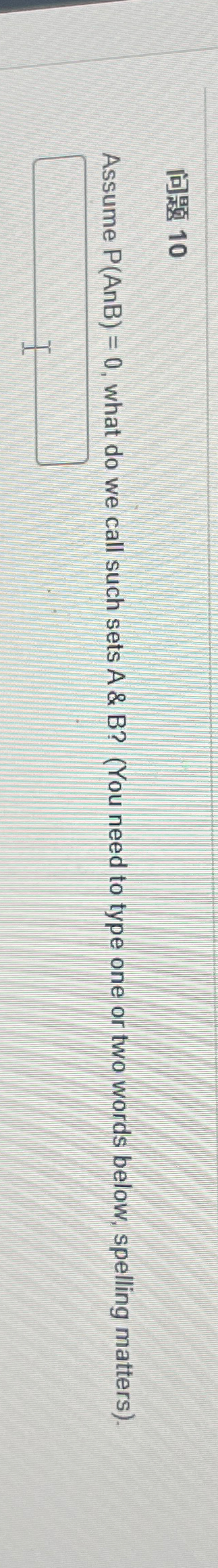  10 Assume P (AnB)=0, what do we call such sets A