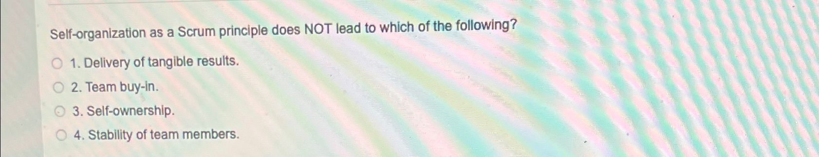  Self-organization as a Scrum principle does NOT lead to which of