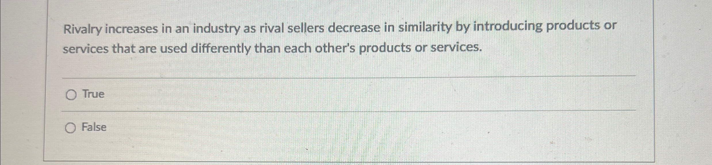  Rivalry increases in an industry as rival sellers decrease in similarity