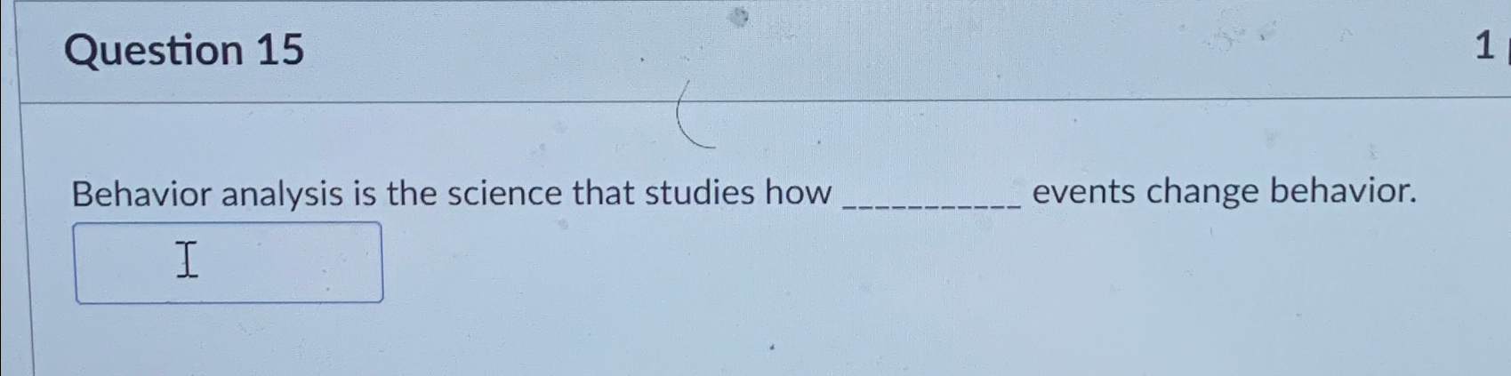  Question 15 Behavior analysis is the science that studies how events