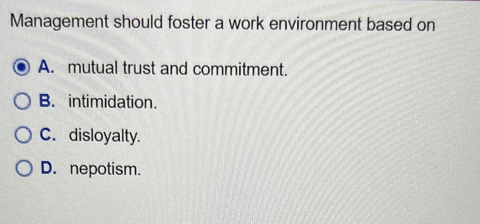  Management should foster a work environment based on A. mutual trust