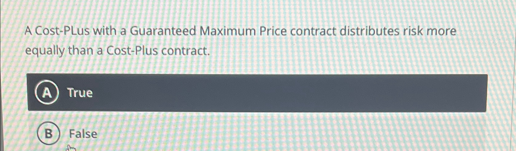  A Cost-PLus with a Guaranteed Maximum Price contract distributes risk more
