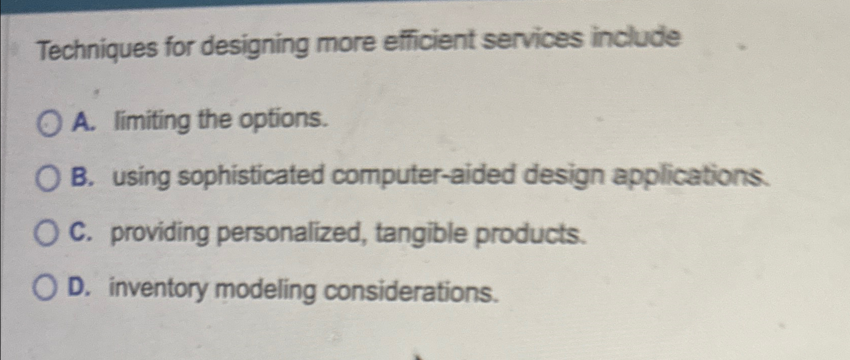  Techniques for designing more efficient services include A. limiting the options.