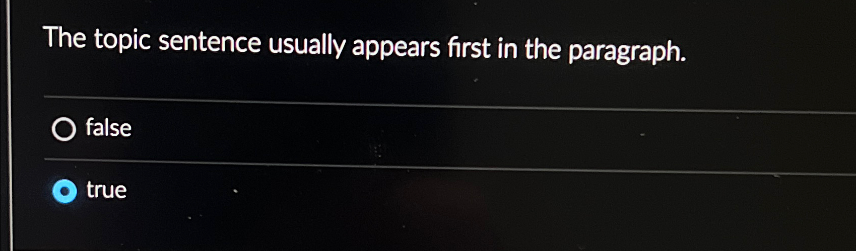  The topic sentence usually appears first in the paragraph. false true