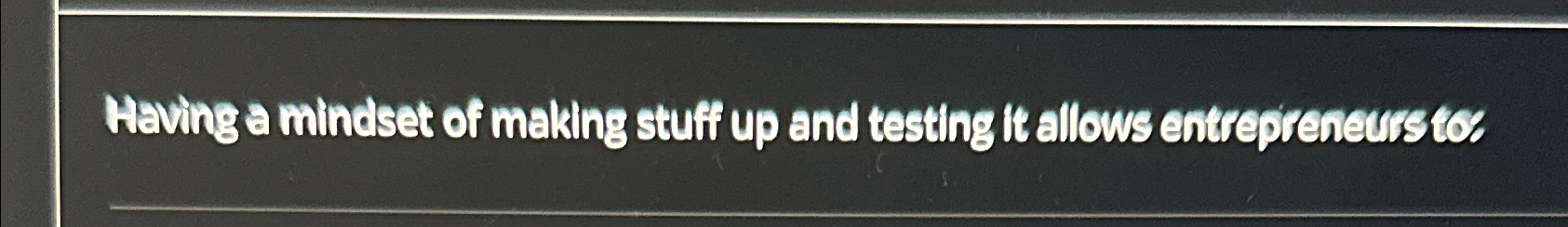  Having a mindset of making stuff up and testing it allows