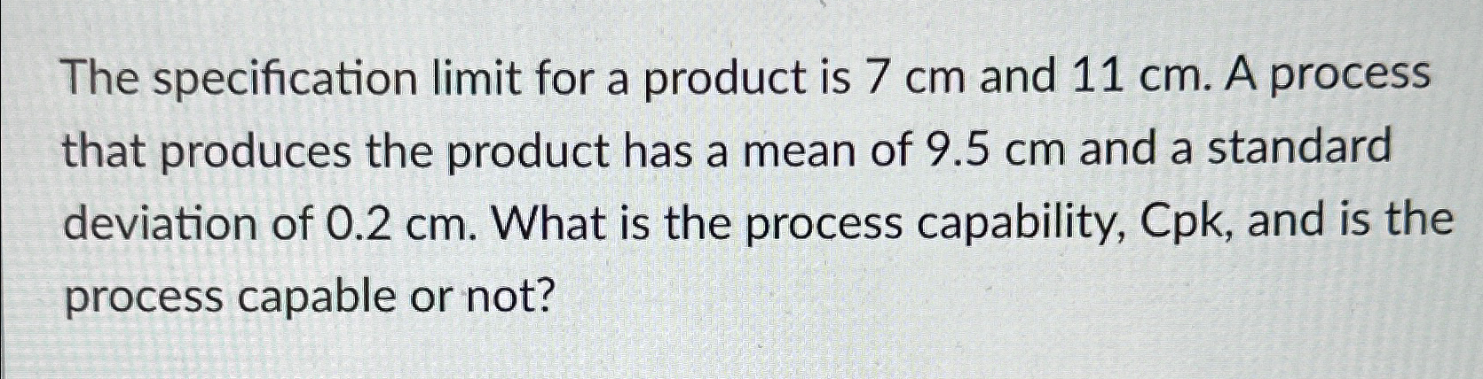  The specification limit for a product is 7cm and 11cm. A