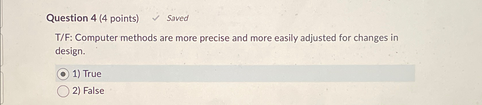  Question 4(4 points) Saved T/F: Computer methods are more precise and