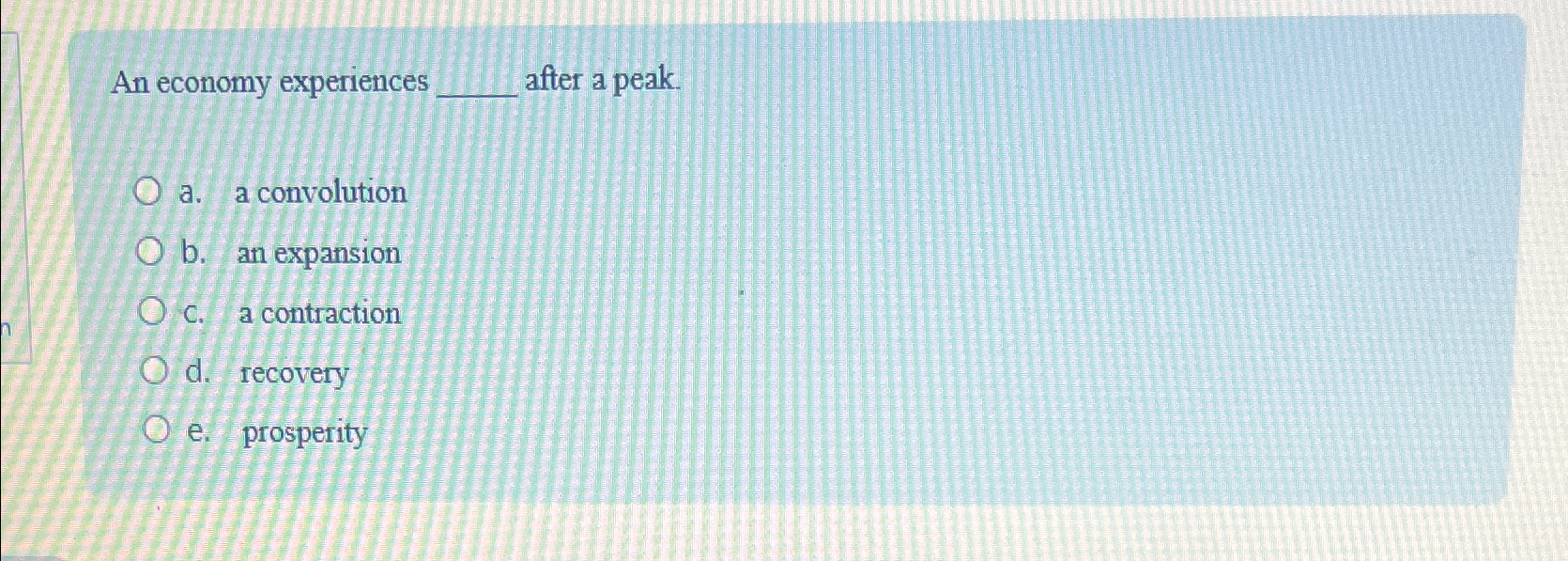  An economy experiences after a peak. a. a convolution b. an