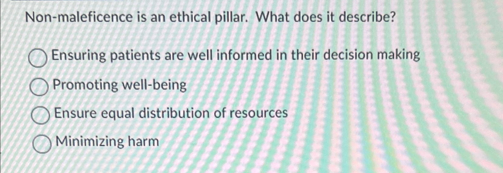  Non-maleficence is an ethical pillar. What does it describe? Ensuring patients