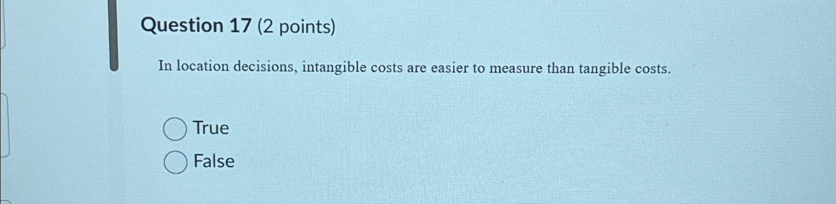  Question 17(2 points) In location decisions, intangible costs are easier to