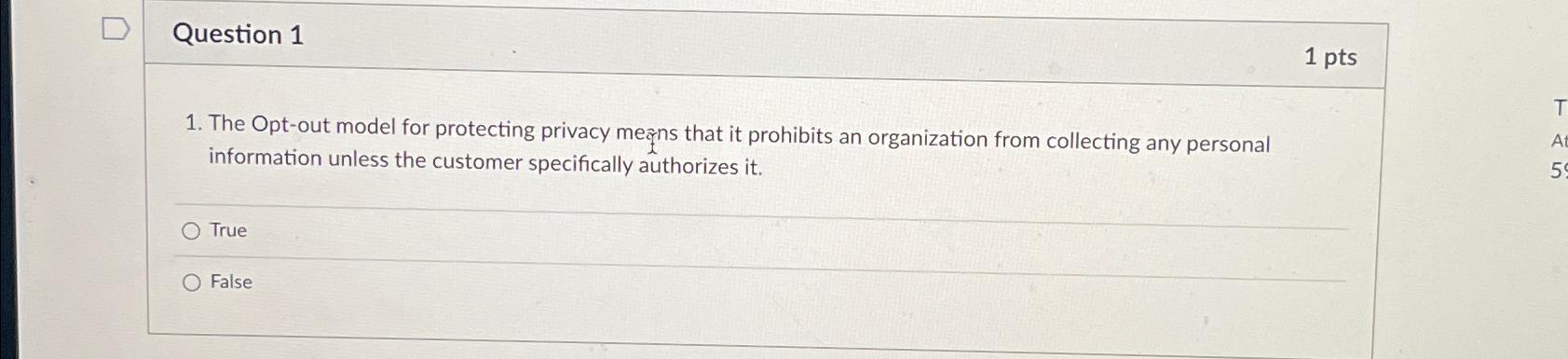  Question 1 1 pts The Opt-out model for protecting privacy mens
