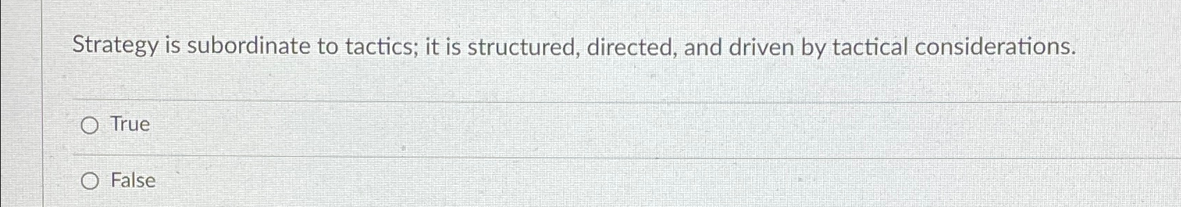  Strategy is subordinate to tactics; it is structured, directed, and driven