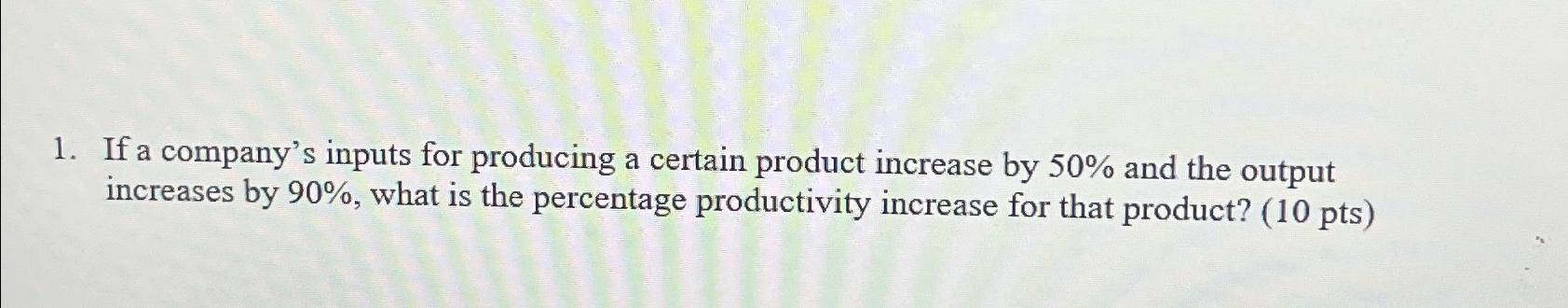 If a company's inputs for producing a certain product increase by