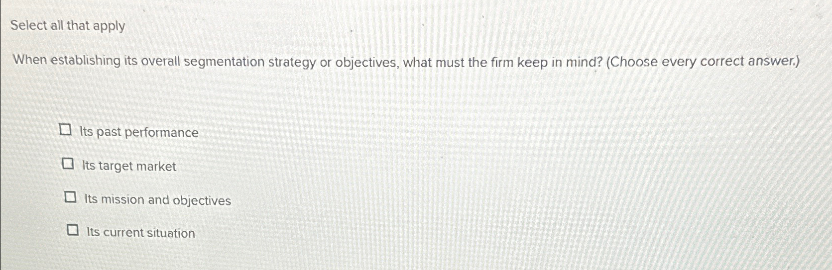  Select all that apply When establishing its overall segmentation strategy or