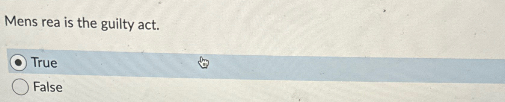  Mens rea is the guilty act. True False 