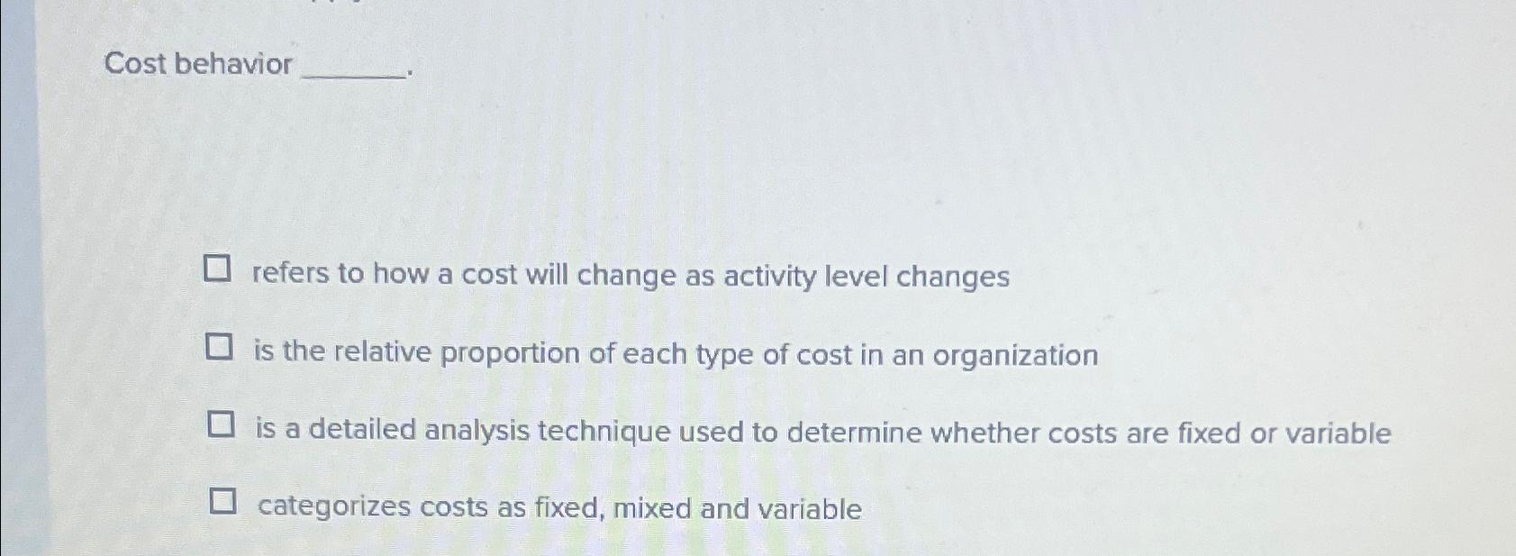  Cost behavior refers to how a cost will change as activity