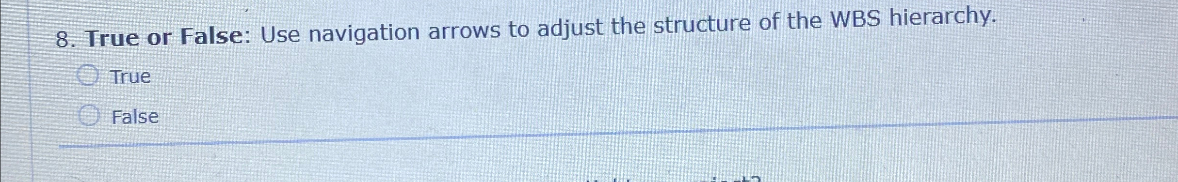  True or False: Use navigation arrows to adjust the structure of