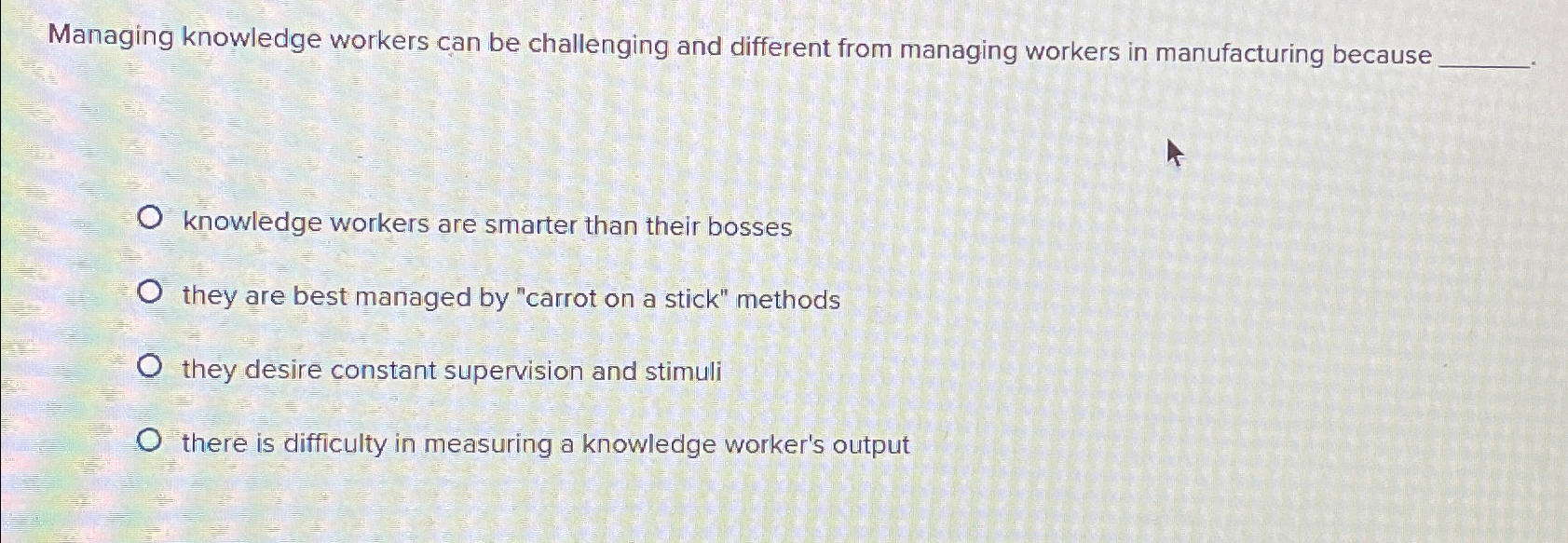  Managing knowledge workers can be challenging and different from managing workers