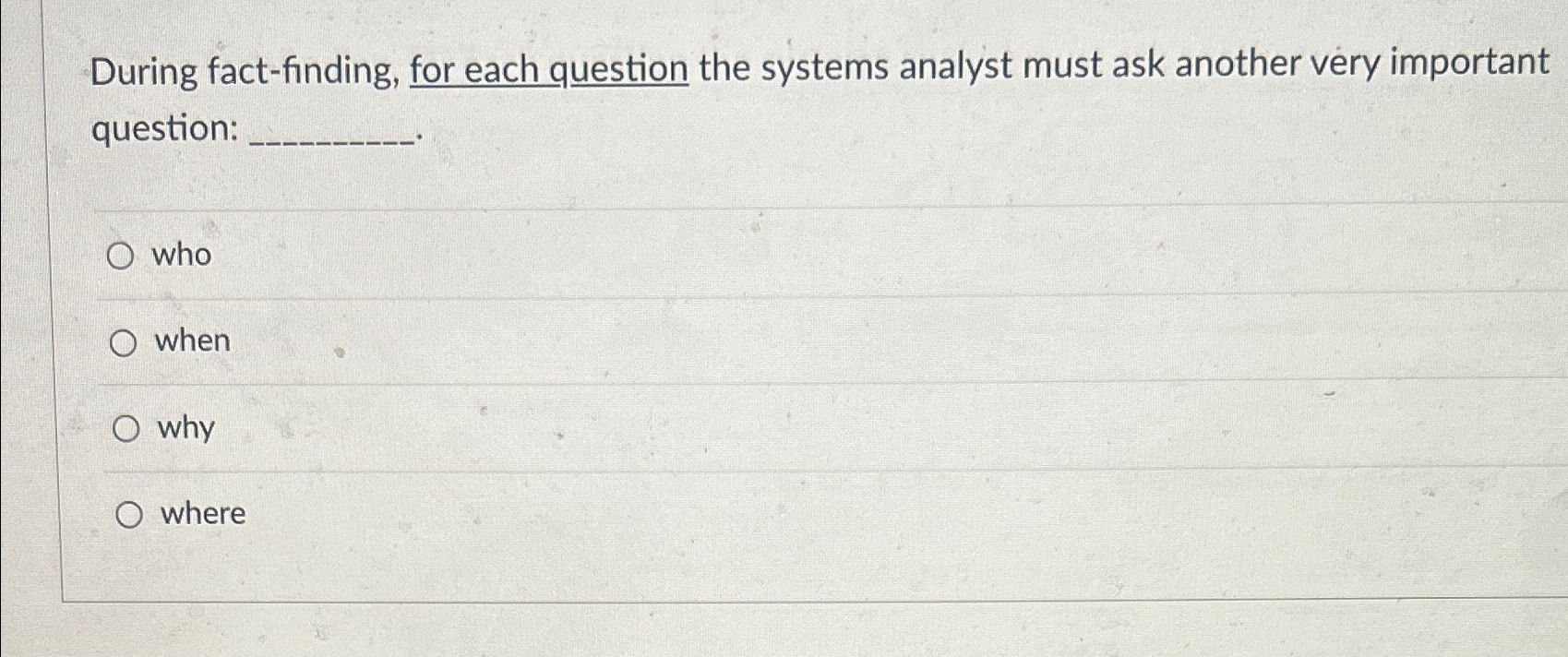  During fact-finding, for each question the systems analyst must ask another