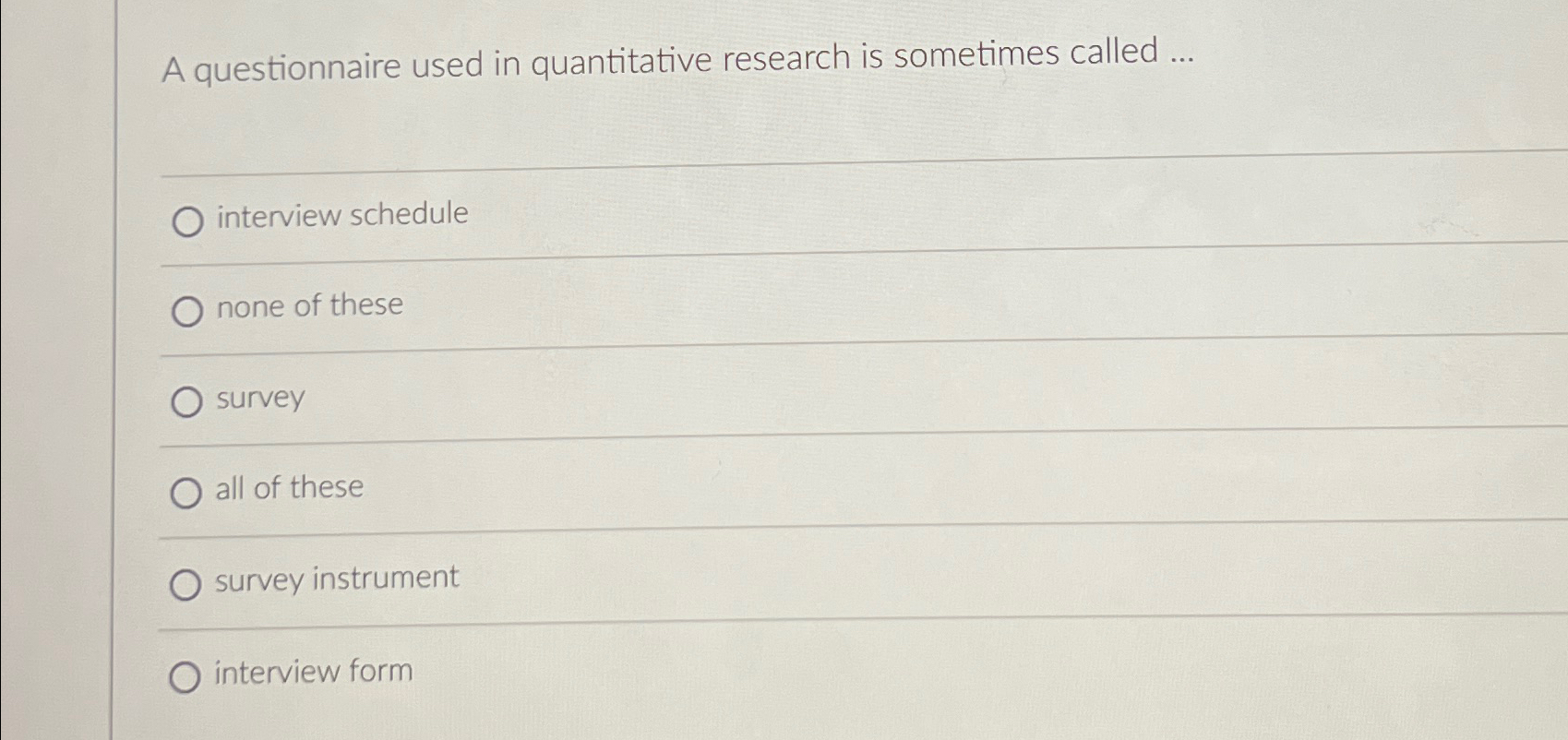  A questionnaire used in quantitative research is sometimes called ... interview
