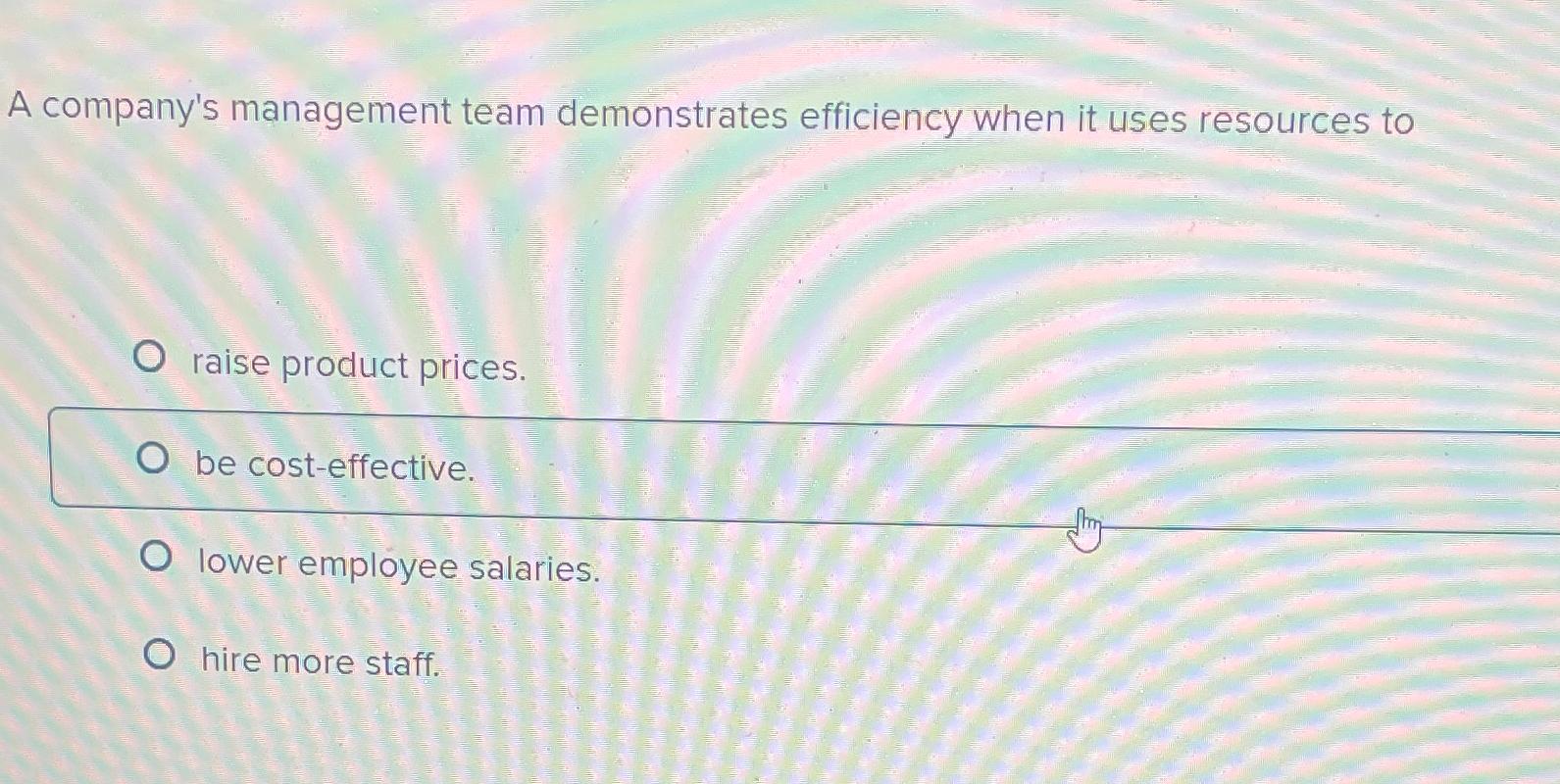  A company's management team demonstrates efficiency when it uses resources to