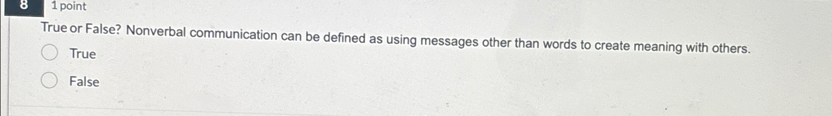  1 point True or False? Nonverbal communication can be defined as