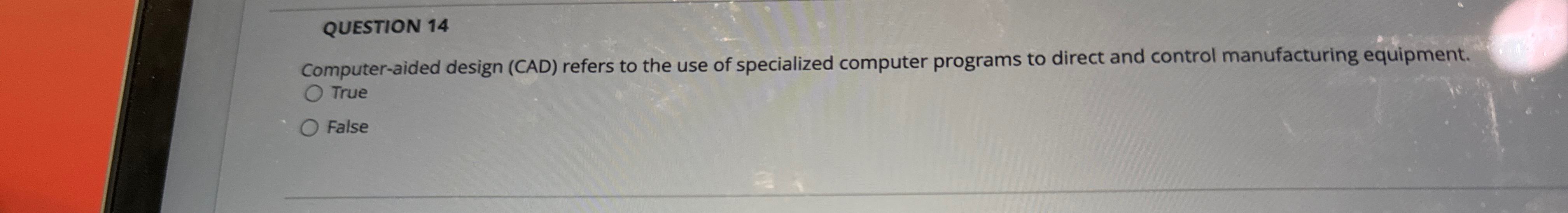  QUESTION 14 Computer-aided design (CAD) refers to the use of specialized