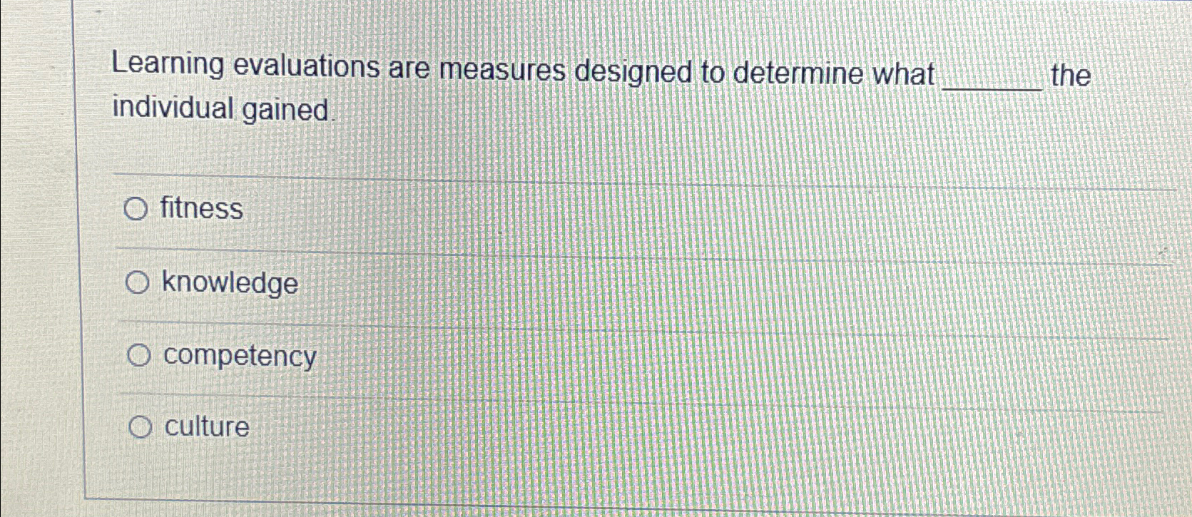  Learning evaluations are measures designed to determine what the individual gained.