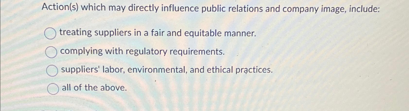  Action(s) which may directly influence public relations and company image, include: