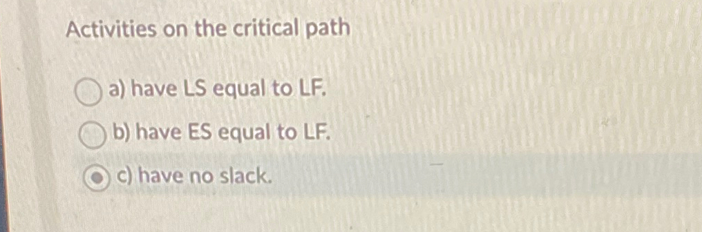  Activities on the critical path a) have LS equal to LF.