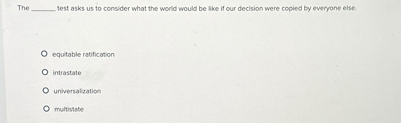  The test asks us to consider what the world would be