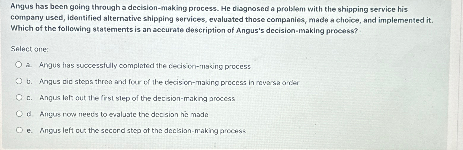  Angus has been going through a decision-making process. He diagnosed a