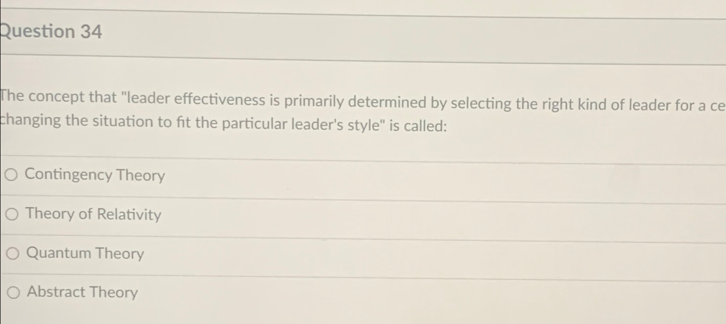  Question 34 The concept that "leader effectiveness is primarily determined by