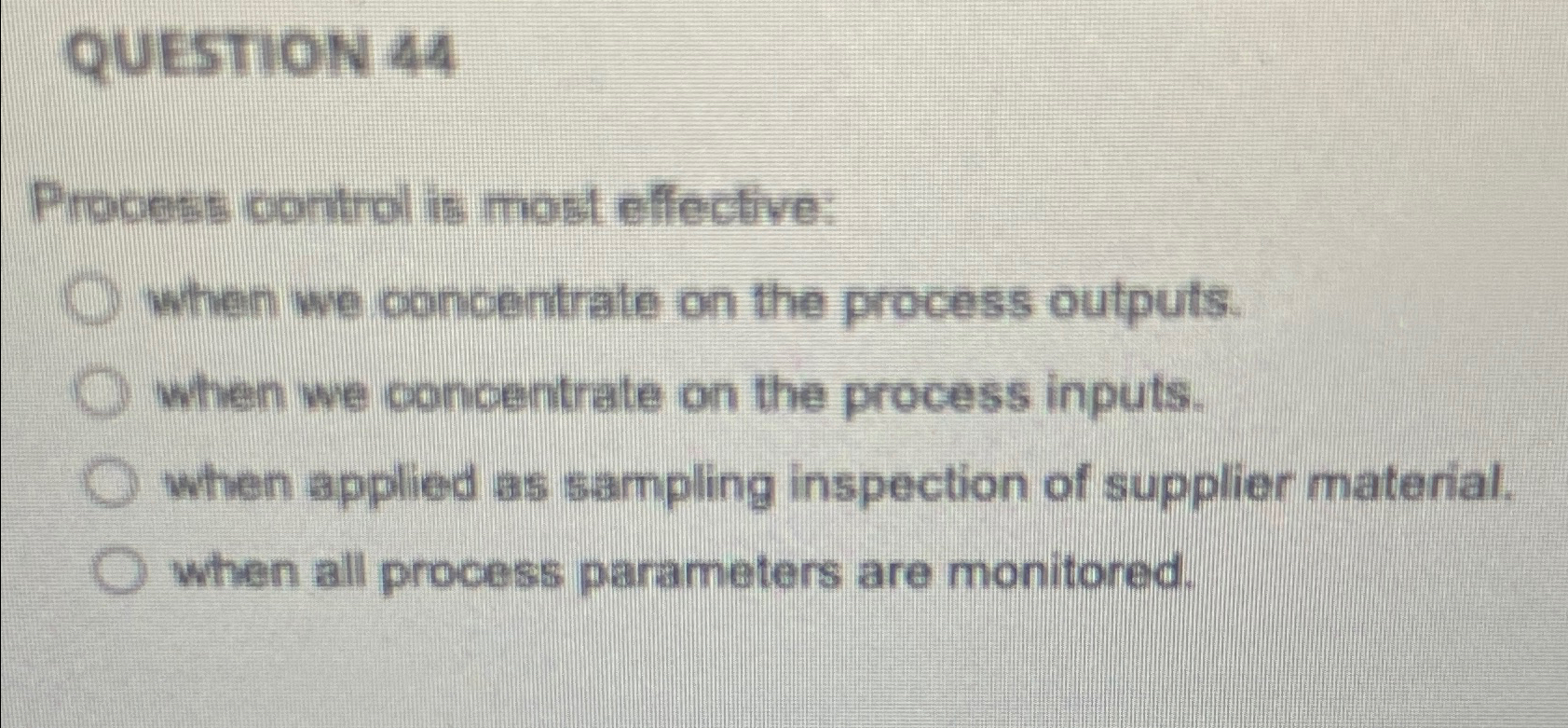  QUESTION 44 Process control is most effective: when we concentrate on