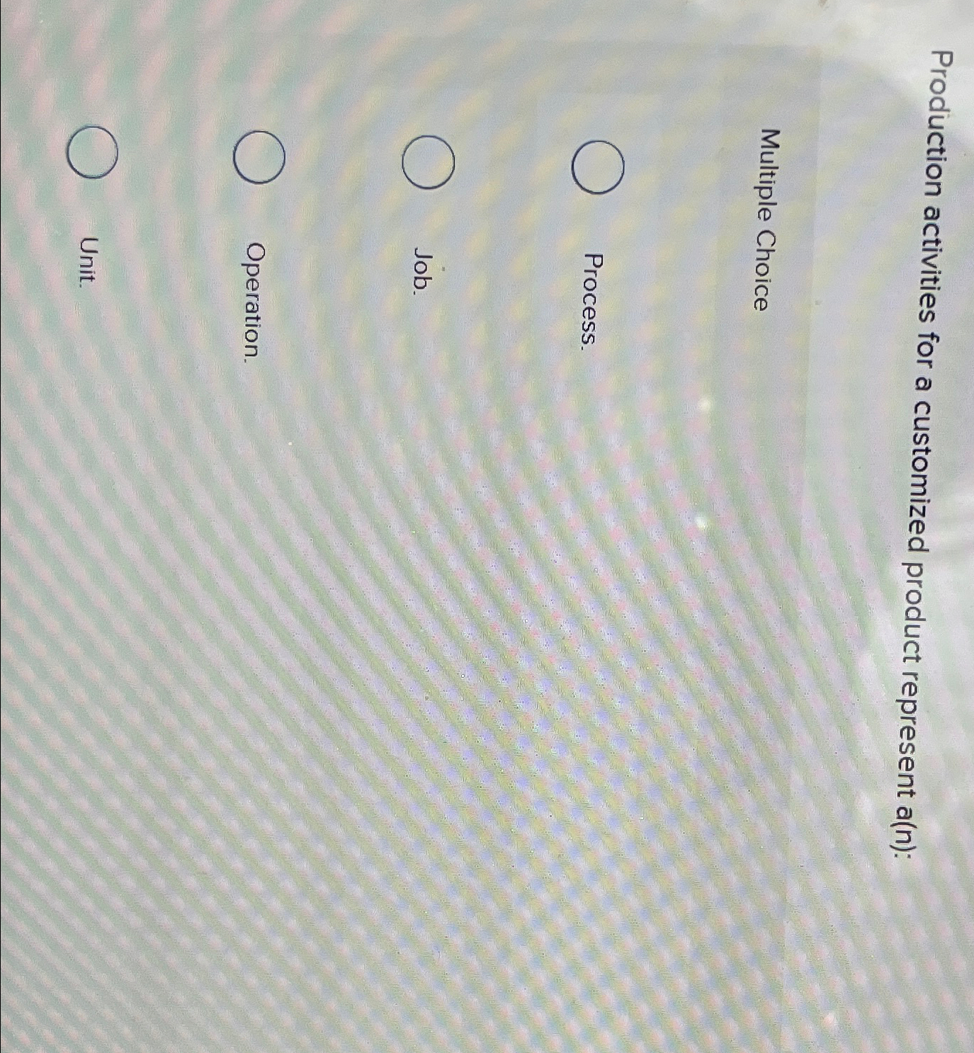  Production activities for a customized product represent a(n): Multiple Choice Process.