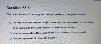  Question: 55-56 When would the terms of a union agreement take