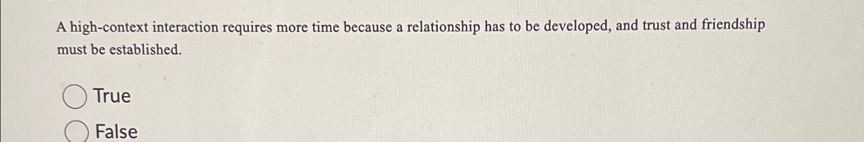  A high-context interaction requires more time because a relationship has to