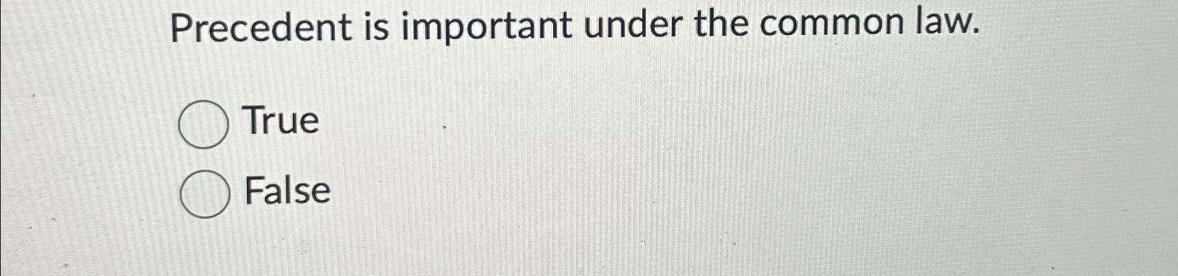  Precedent is important under the common law. True False 