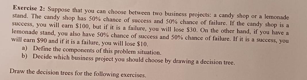  Exercise 2: Suppose that you can choose between two business projects: