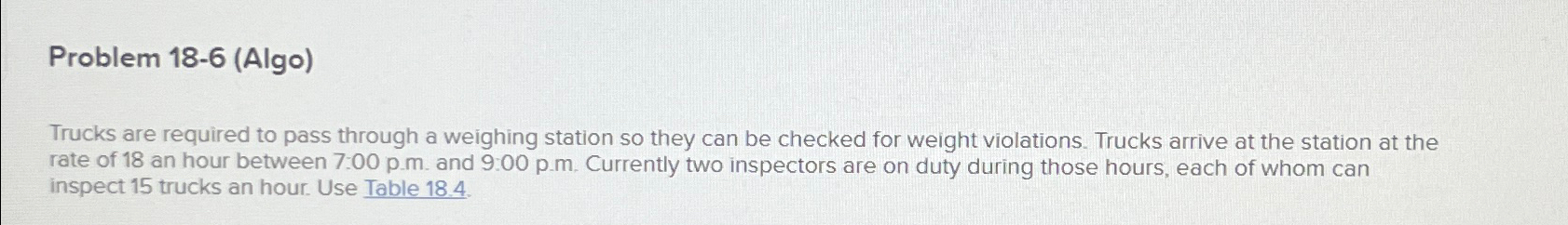  Problem 18-6(Algo) Trucks are required to pass through a weighing station
