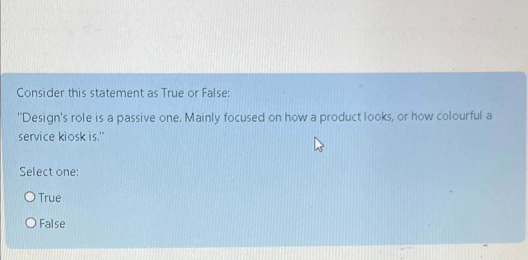  Consider this statement as True or False: "Design's role is a