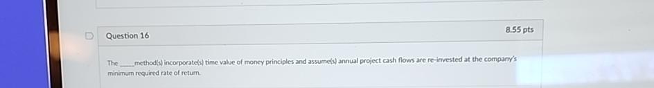  Question 16 8.55 pts The method(s) incorporate(s) time value of money