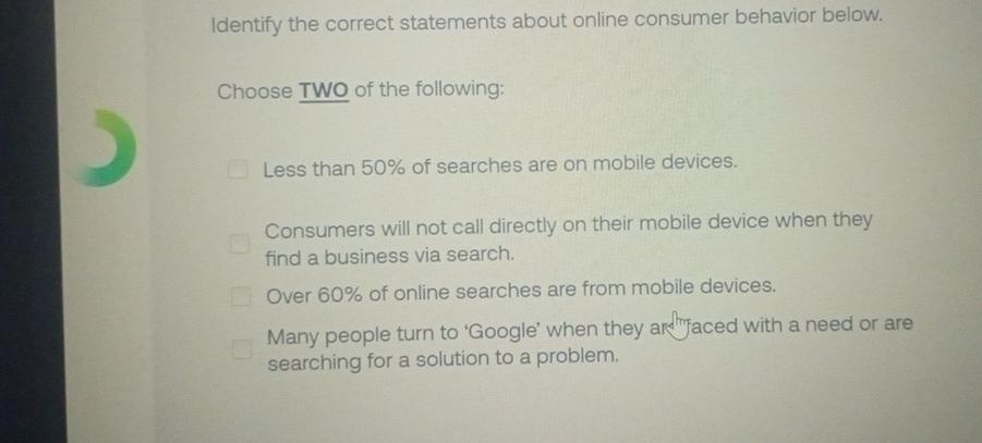  Identify the correct statements about online consumer behavior below. Choose TWO