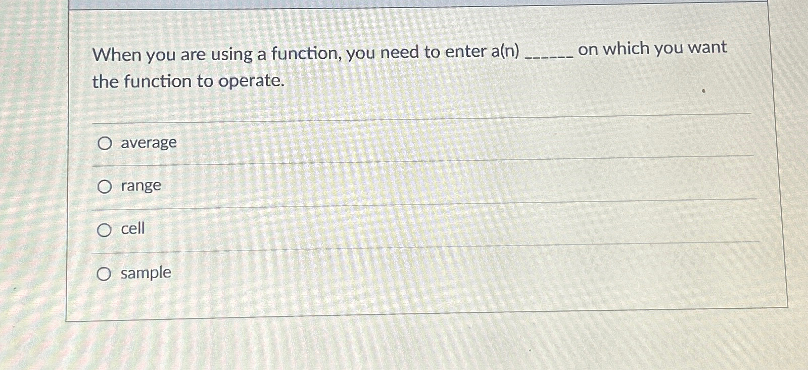  When you are using a function, you need to enter a(n)