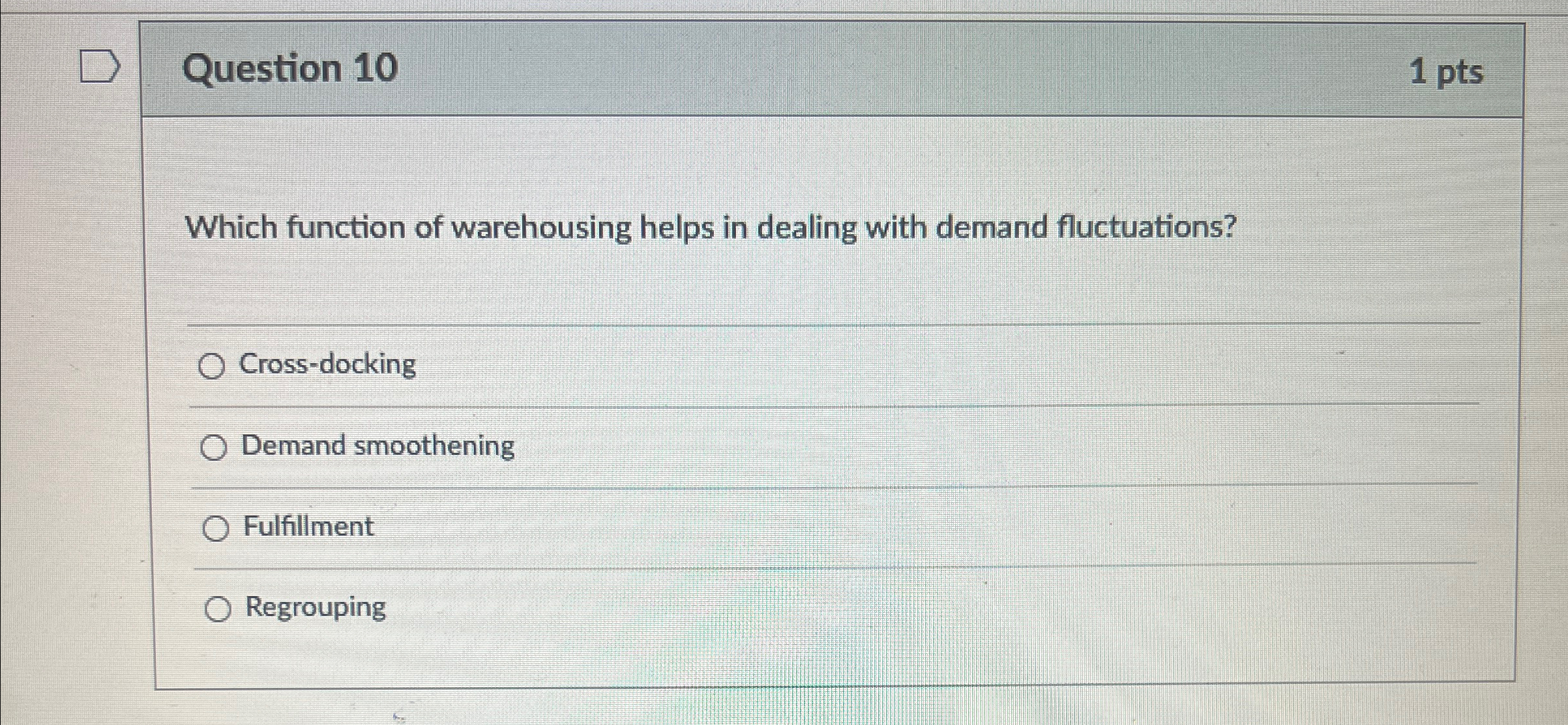  Question 10 1pts Which function of warehousing helps in dealing with